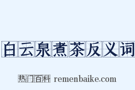 白云泉煮茶反义词是什么意思的图片